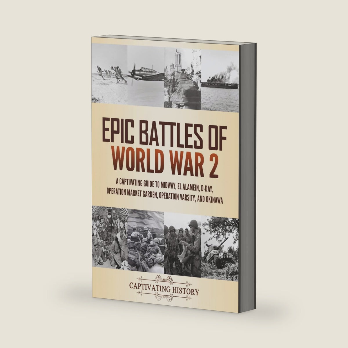 Epic Battles of World War 2: A Captivating Guide to Midway, El Alamein, D-Day, Operation Market Garden, Operation Varsity, and Okinawa (Military History) by Captivating History