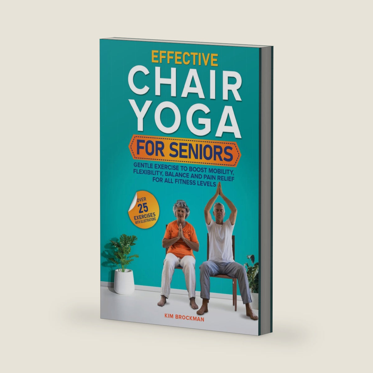Effective Chair Yoga for Seniors: Gentle Exercise to Boost Mobility, Flexibility, Balance and Pain Relief for All Fitness Levels by Kim Brockman