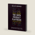 The Data Product Playbook: Designing and Delivering Data Products that Power Decisions, Analytics, and AI by Willem Koenders