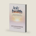 Holy Health: Habits and Rhythms to Heal Your Body and Transform Your Life by Justin Roethlingshoefer