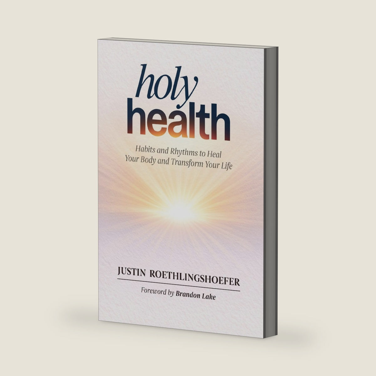 Holy Health: Habits and Rhythms to Heal Your Body and Transform Your Life by Justin Roethlingshoefer