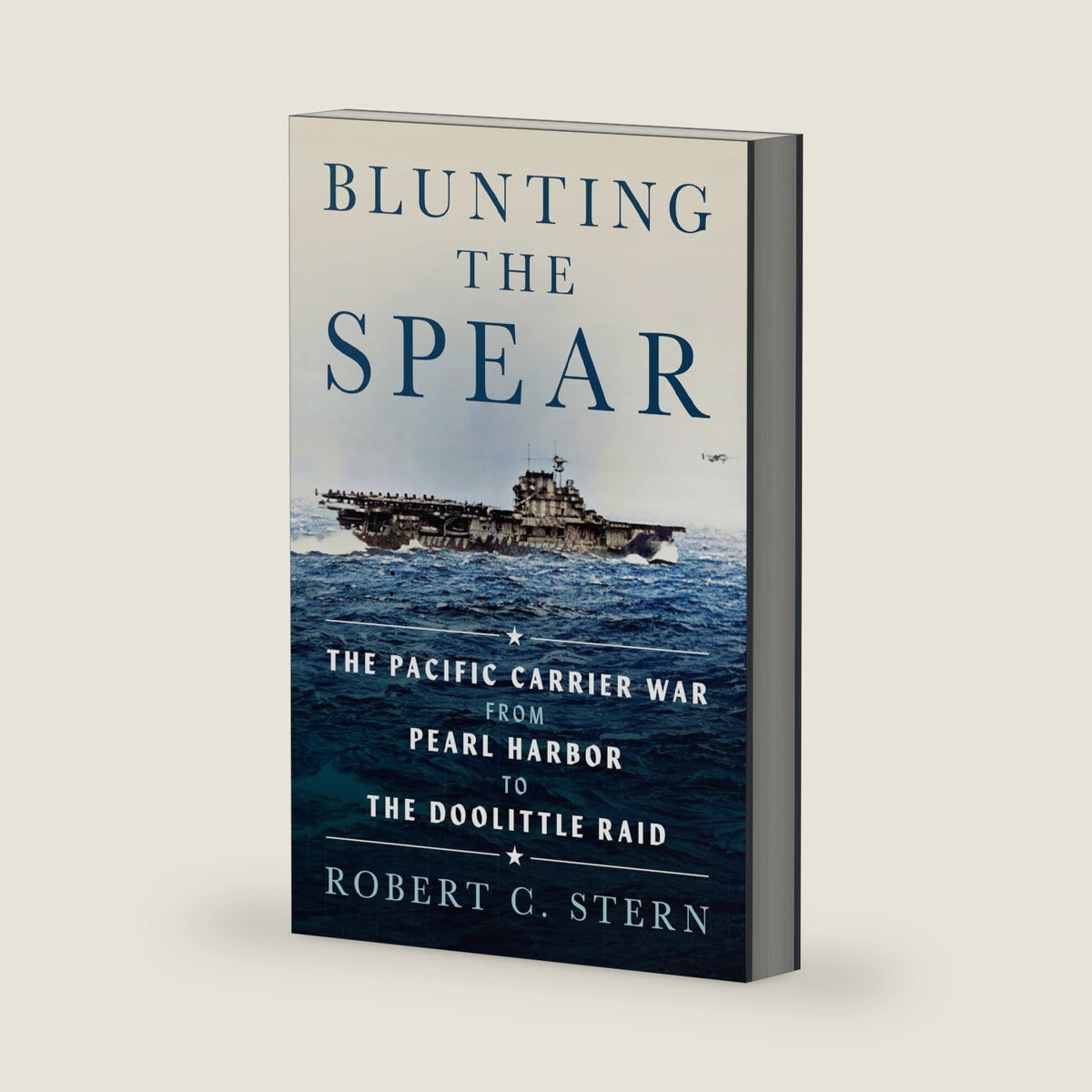 Blunting the Spear: The Pacific Carrier War from Pearl Harbor to the Doolittle Raid by Robert C. Stern