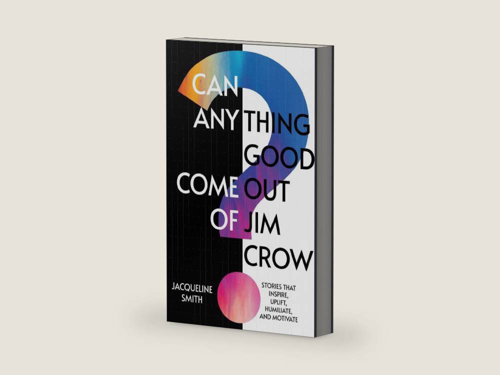 Can Anything Good Come Out of Jim Crow?: Stories that Inspire, Uplift, Humiliate, and Motivate by Jacqueline Smith | barcode:9798901742495 | source:9798901742495-right-three-quarter.jpg