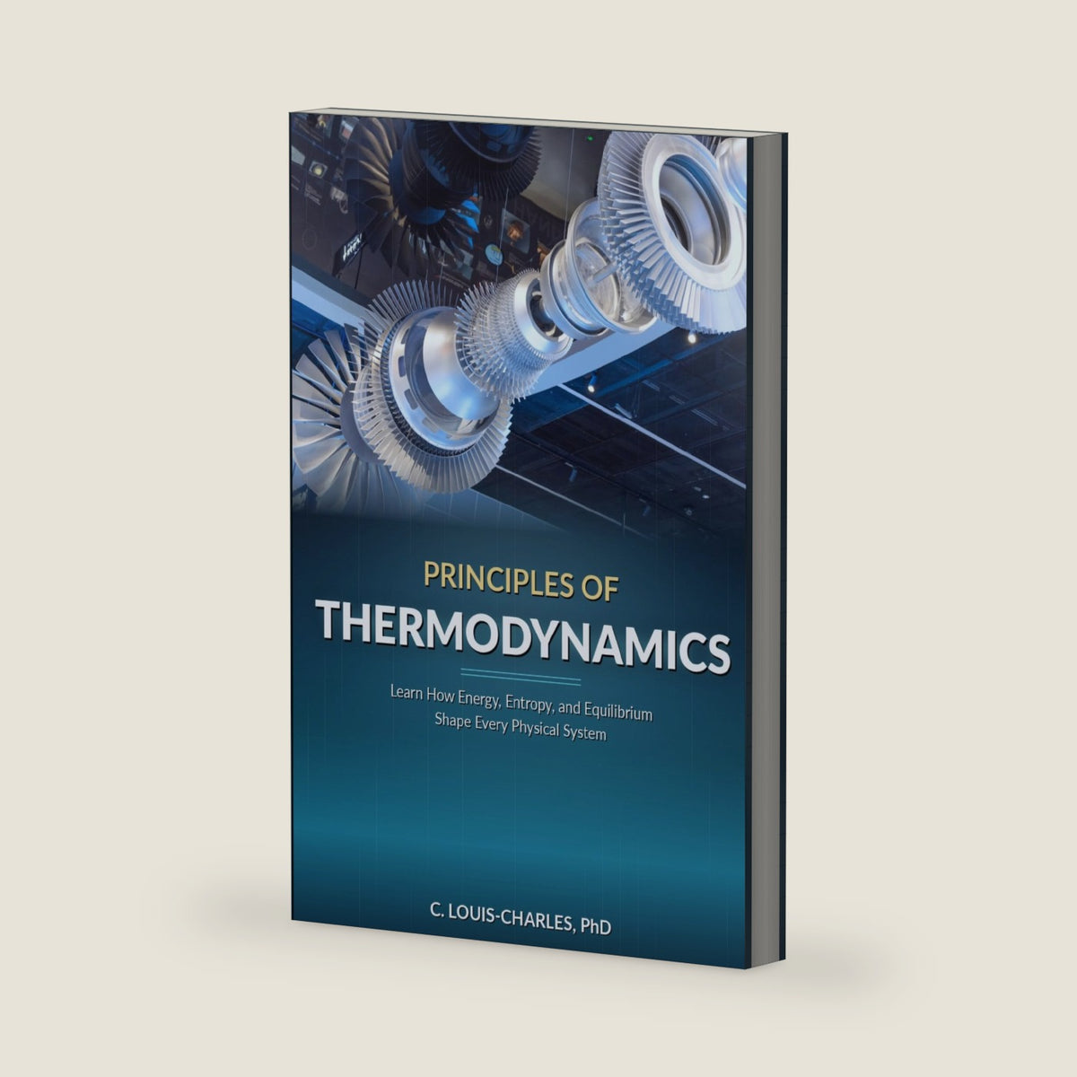 Principles of Thermodynamics: Learn How Energy, Entropy, and Equilibrium shape Every Physical System (Understanding Thermodynamics) by C Louis-Charles
