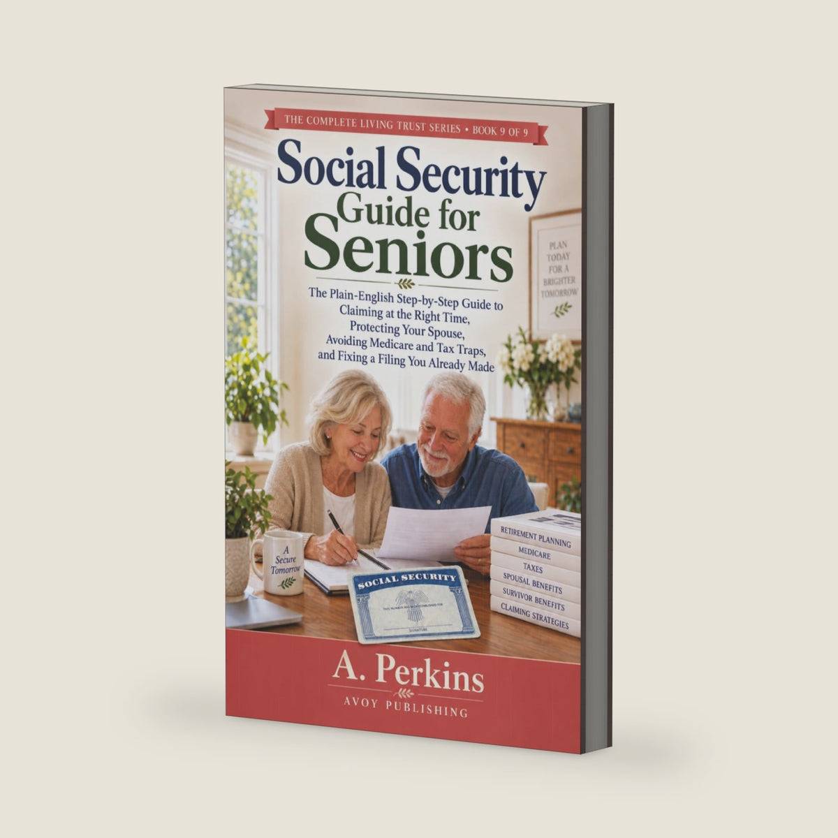 Social Security Guide for Seniors: The Plain-English Step-by-Step Guide to Claiming at the Right Time, Protecting Your Spouse, Avoiding Medicare and ... Made (The Complete Living Trust Series) by A. Perkins