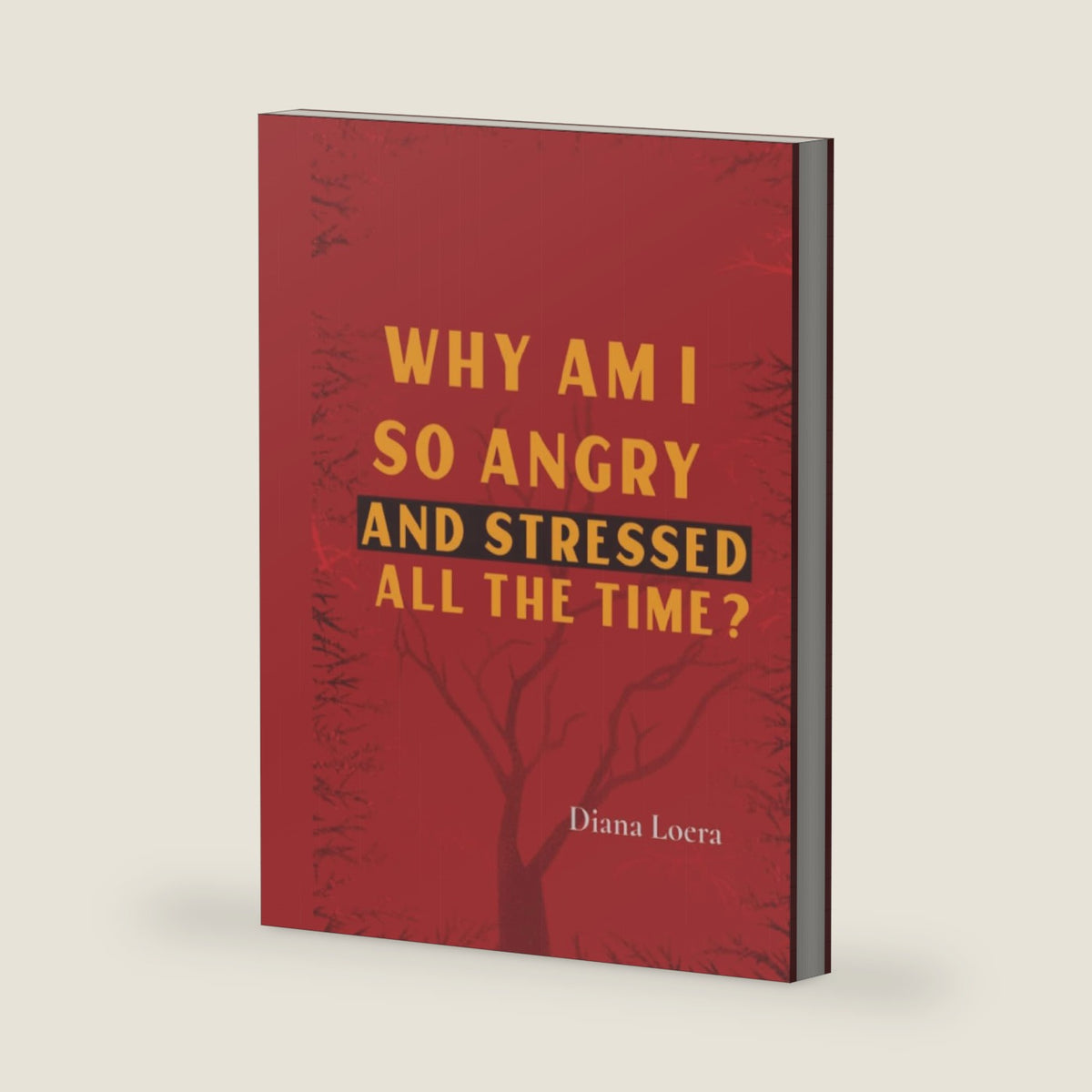 Why Am I So Angry and Stressed All the Time?: The Hidden Secret of Anger and Stress in Our Lives by Diana Loera
