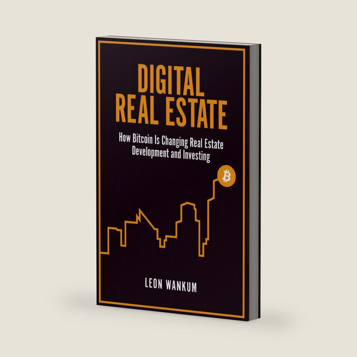 Digital Real Estate: How Bitcoin Is Changing Real Estate Development and Investing by Leon Wankum