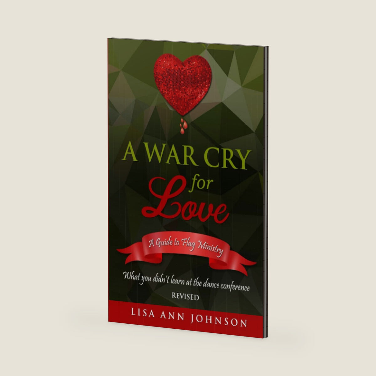 A War Cry For Love: A Guide to Flag Ministry.: What you didn't learn at the dance conference by Lisa Ann Johnson
