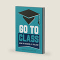 Go to Class: How to Succeed at College by Karen Dentler