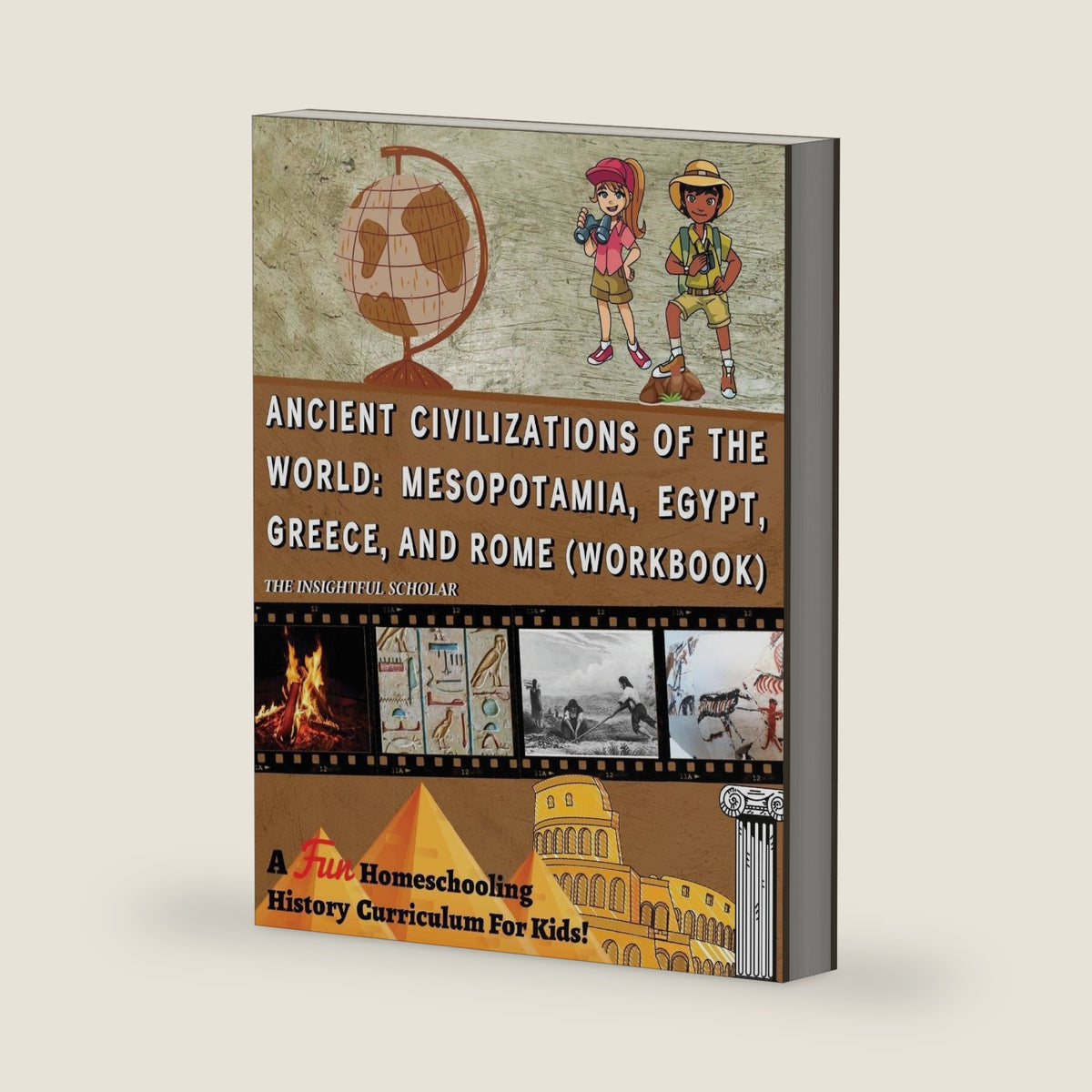 A Fun Homeschooling History Curriculum For Kids!: Ancient Civilizations Of The World: Mesopotamia, Egypt, Greece, and Rome (Workbook) by The Insightful Scholar