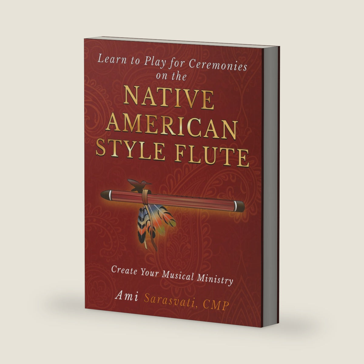 Learn to Play for Ceremonies on the Native American Style Flute: Create Your Musical Ministry by Ami Sarasvati