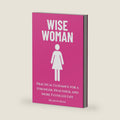 Wise Woman: Practical Guidance for a Stronger, Healthier, and More Fulfilled Life (Head-To-Toe Healing Essential Books) by Dr. Kevin W. Reese