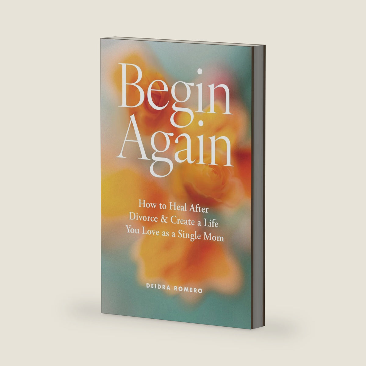 Begin Again: How to Heal After Divorce & Create a Life You Love as a Single Mom (Divorce Books for Women 2025) by Deidra Romero