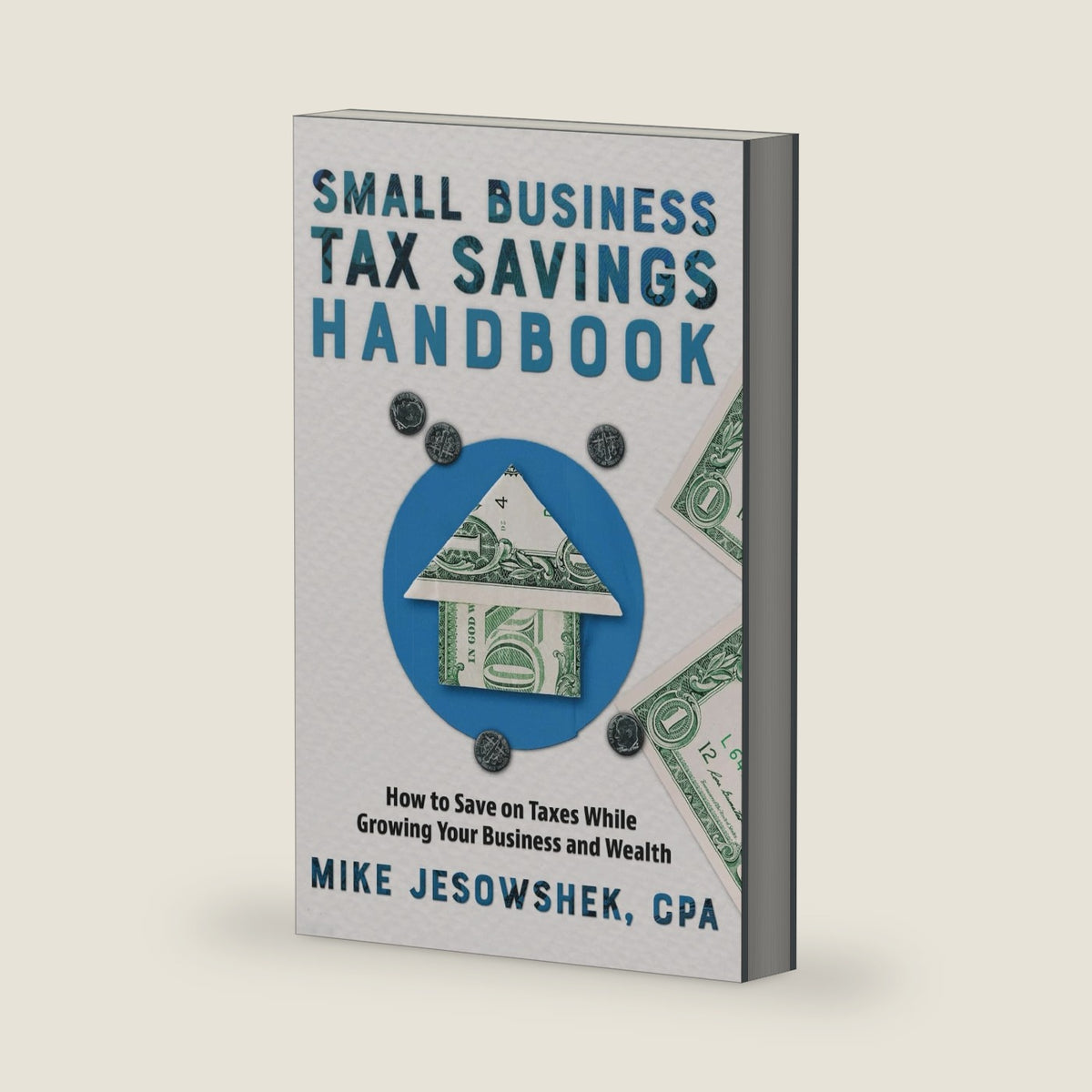 Small Business Tax Savings Handbook: How to Save on Taxes While Growing Your Business and Wealth by Mike Jesowshek