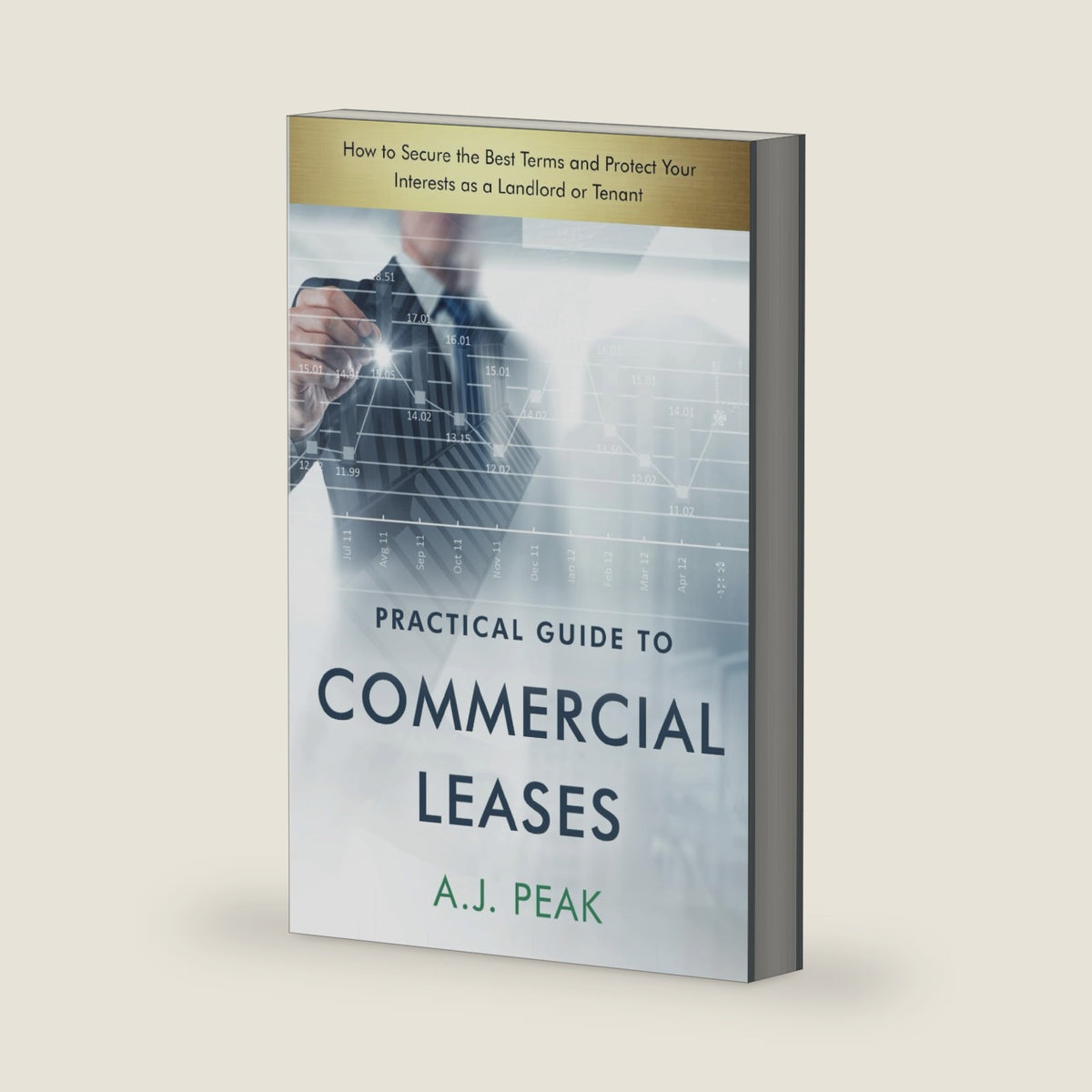 Practical Guide to Commercial Leases: How to Secure the Best Terms and Protect Your Interests as a Landlord or Tenant by A. J. Peak