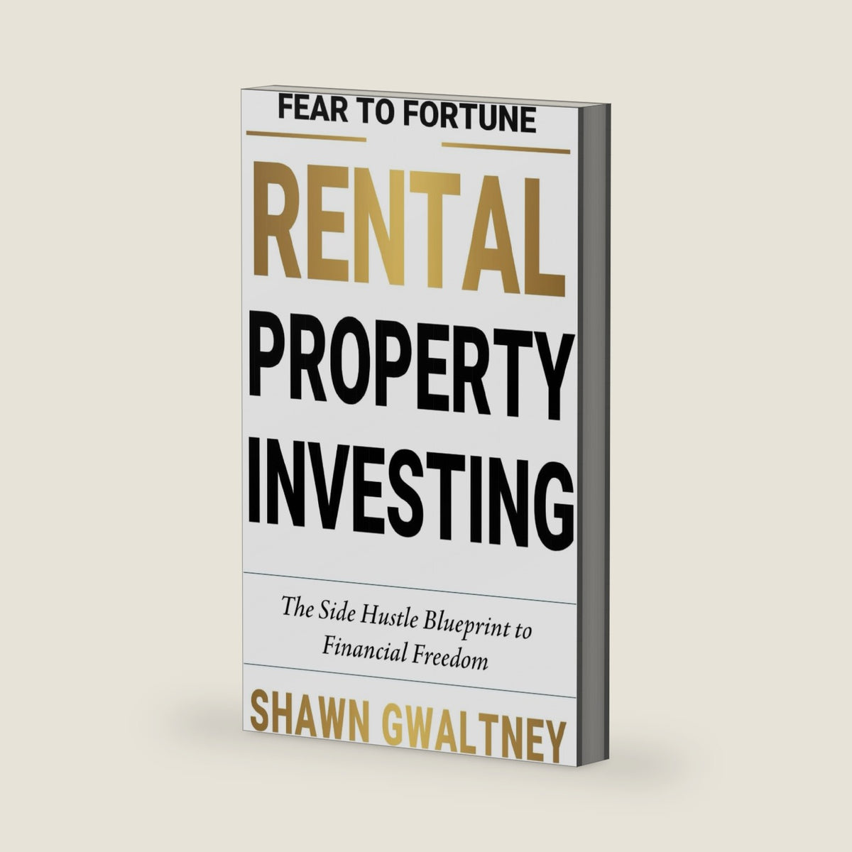 FEAR TO FORTUNE RENTAL PROPERTY INVESTING: The Side Hustle Blueprint to Financial Freedom by Shawn Gwaltney