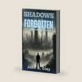 Shadows of the Forgotten: the Shadows Series Book 1: A Post-Apocalyptic Dystopian Thriller by John D. Clay