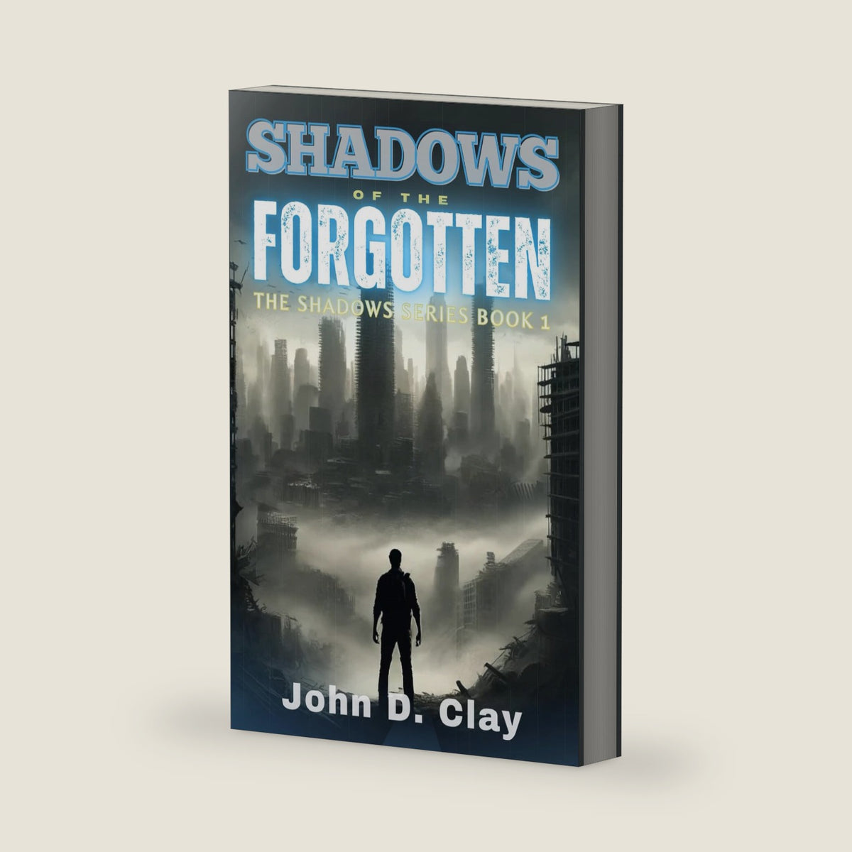 Shadows of the Forgotten: the Shadows Series Book 1: A Post-Apocalyptic Dystopian Thriller by John D. Clay
