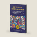 How To College Without Calling Mom: The College Freshman Survival Guide — Dorm Life, Adulting & Everything They Forgot to Teach You by Claudine Wilson