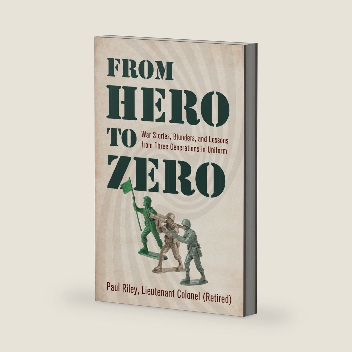 From Hero To Zero: War Stories, Blunders, and Lessons from Three Generations in Uniform by Paul Riley
