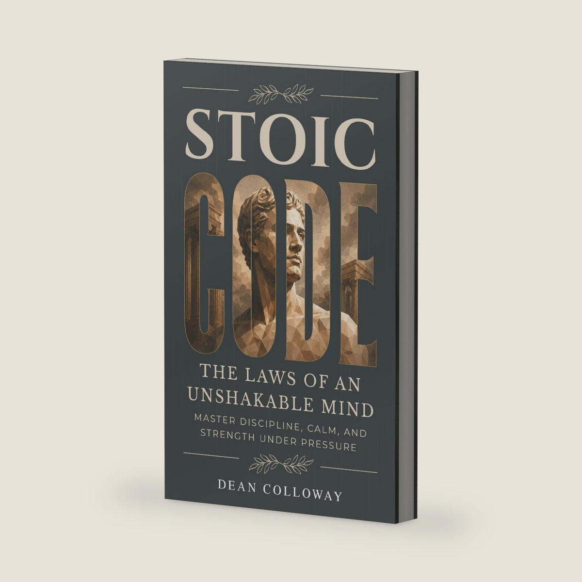 Stoic Code: The Laws of an Unshakable Mind: Master Discipline, Calm, and Strength Under Pressure in Thirty Practices by Dean Calloway