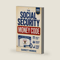 The Social Security Money Code: How to Choose the Right Time to Claim, Avoid Costly Medicare & Tax Mistakes + Maximize Every Dollar of Retirement Income You’ve Earned by Garrett Monroe
