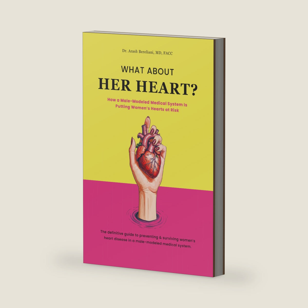 What About Her Heart?: Women’s Heart Disease, Symptoms, Hidden Risks, and How to Protect Your Heart by Arash Bereliani MD