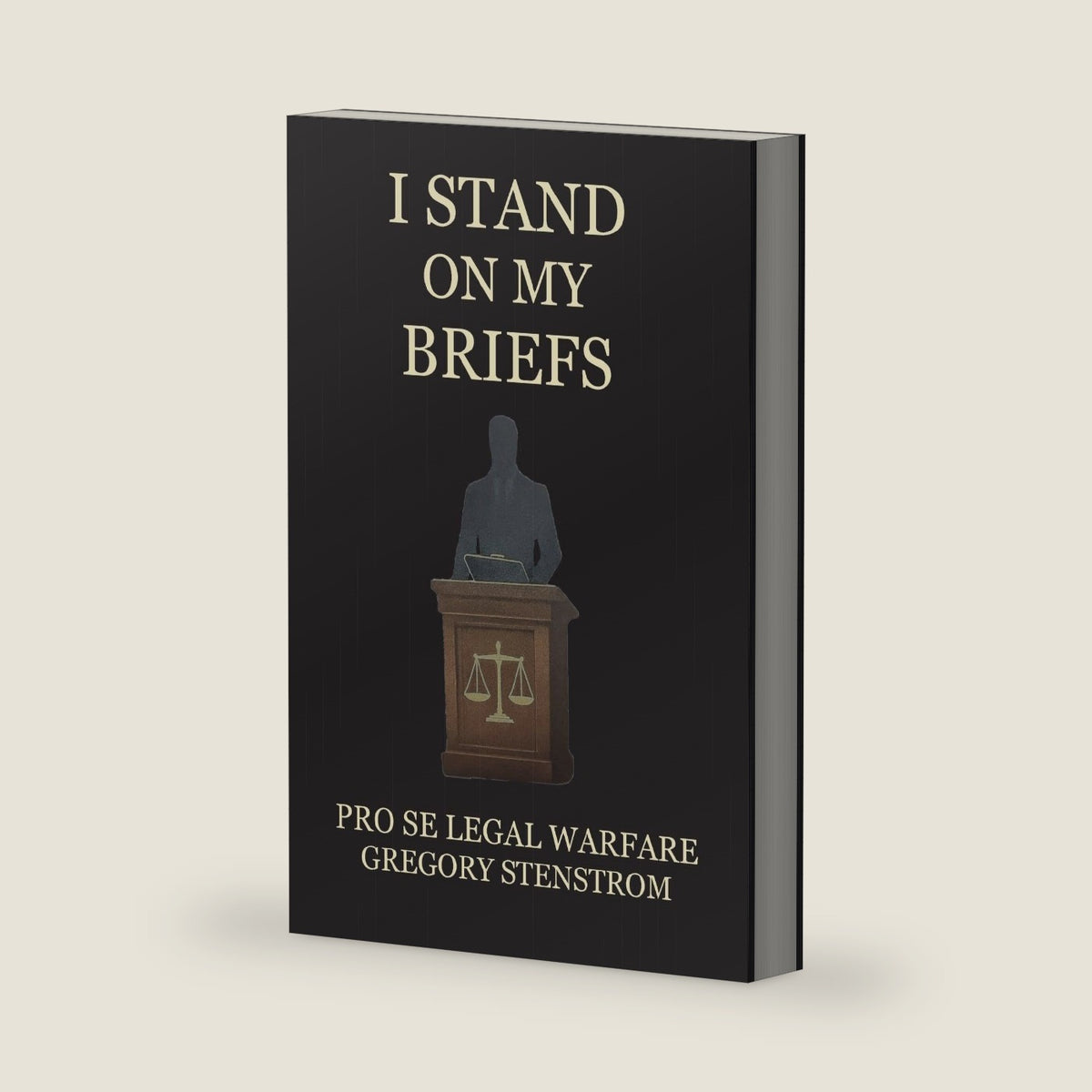 I Stand on My Briefs: Pro Se Legal Warfare by Gregory Stenstrom