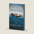 Still Waters: The Life and Legacy of WWII Fighter Pilot Howard L. King by Robert King