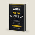 When OSHA Shows Up: A Pocket Field Guide for Foremen, Superintendents, and Small Business Owners by Logan F. Martin