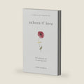 Echoes of Love: 100 Reflections for the Grieving Heart: Gentle Support for Grief and Life After the Loss of a Loved One by Esther Roseglenn