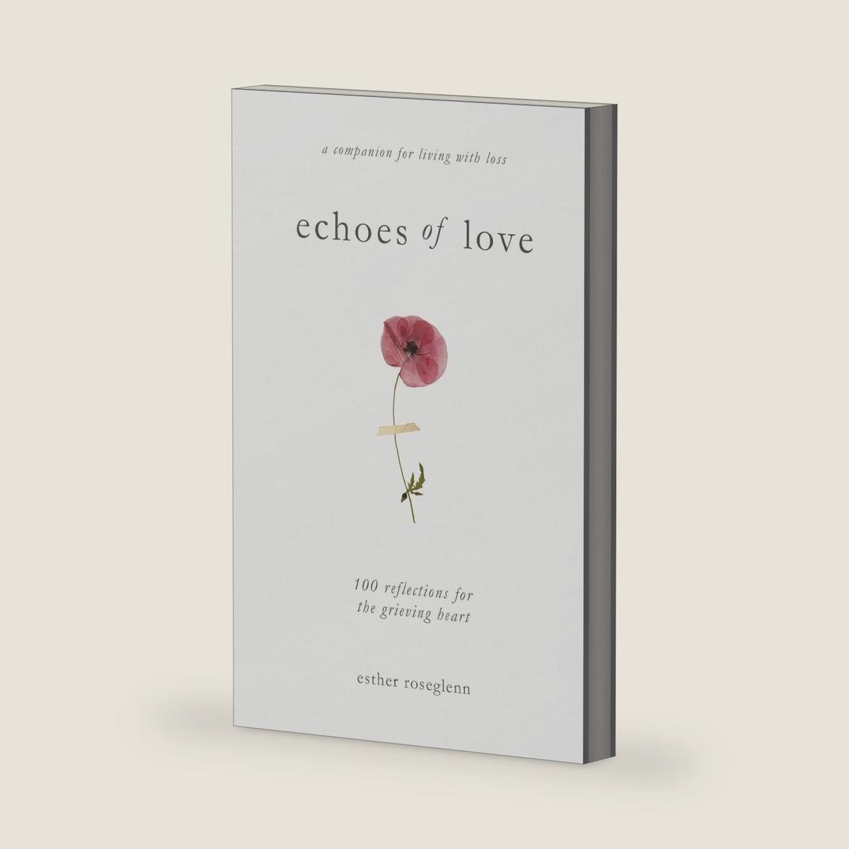 Echoes of Love: 100 Reflections for the Grieving Heart: Gentle Support for Grief and Life After the Loss of a Loved One by Esther Roseglenn