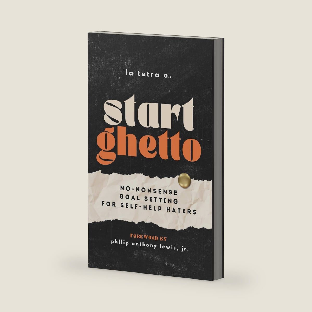 Start Ghetto: No-Nonsense Goal Setting for Self-Help Haters (F*ck Around & Flourish) by la tetra o.