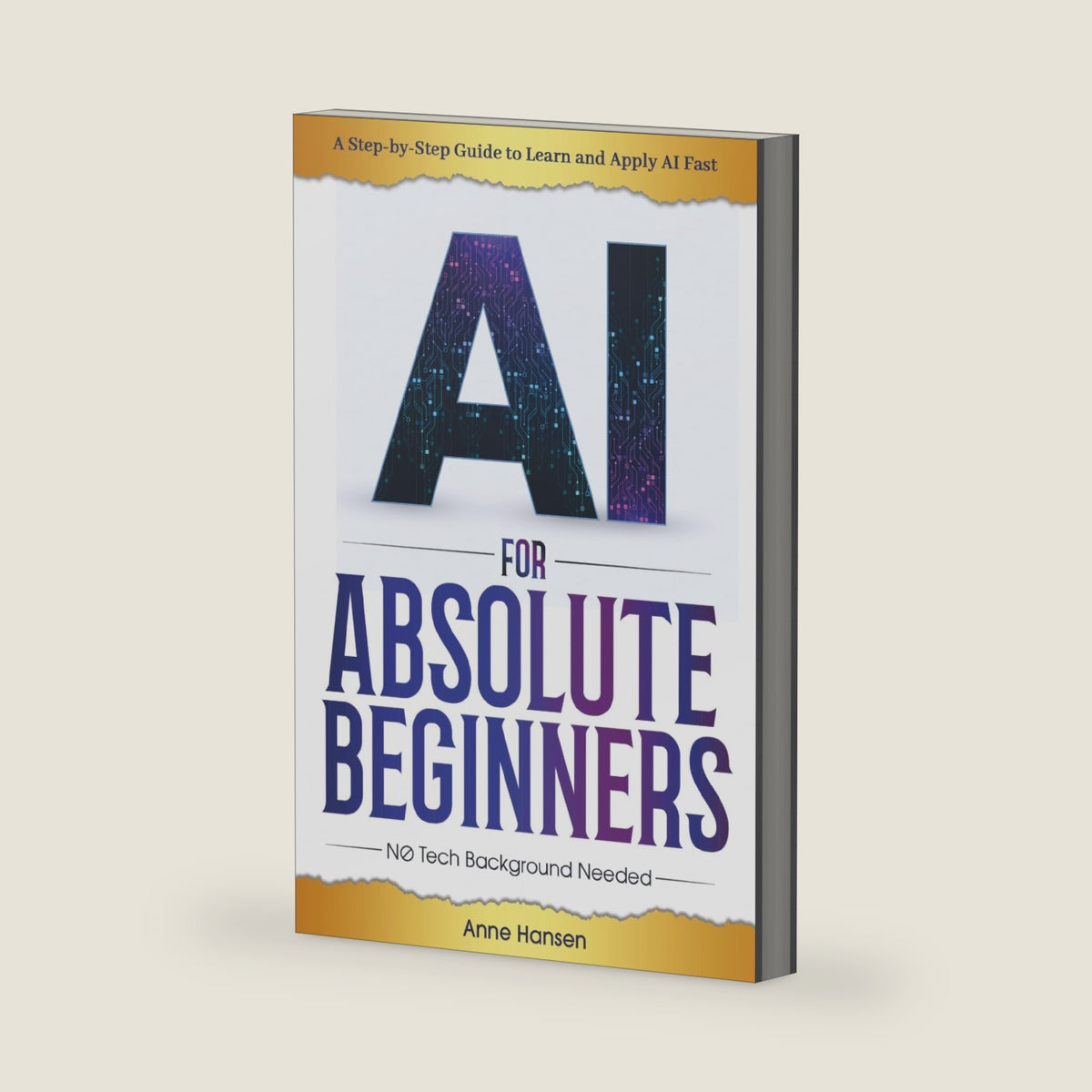 AI for Absolute Beginners: A Step-by-Step Guide to Help You Learn and Apply AI Fast by Anne Hansen